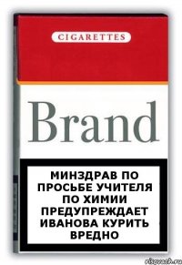 Минздрав по просьбе учителя по химии предупреждает ИВАНОВА КУРИТЬ ВРЕДНО