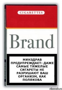 Минздрав предупреждает: даже самые тяжелые сигареты не разрушают Ваш организм, как Полякова