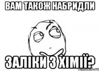 вам також набридли заліки з хімії?