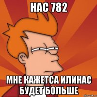 нас 782 мне кажетса илинас будет больше