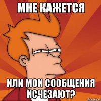 мне кажется или мои сообщения исчезают?