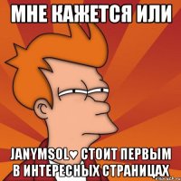 мне кажется или janymsol♥ стоит первым в интересных страницах