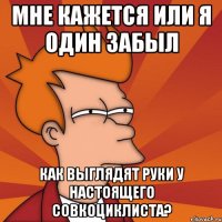 мне кажется или я один забыл как выглядят руки у настоящего совкоциклиста?