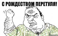 С Рождеством перетуля!