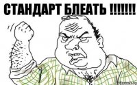 СТАНДАРТ БЛЕАТЬ !!!