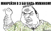 Минрейзи в 3 бб! Будь мужиком!