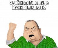 здай историю, будь мужиком блеять! 