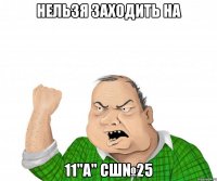 нельзя заходить на 11"а" сш№25