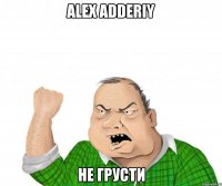 alex adderiy не грусти