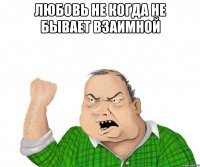 любовь не когда не бывает взаимной 