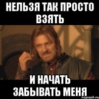 нельзя так просто взять и начать забывать меня