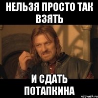 нельзя просто так взять и сдать потапкина