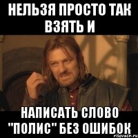 нельзя просто так взять и написать слово "полис" без ошибок