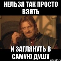 нельзя так просто взять и заглянуть в самую душу