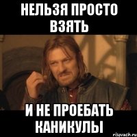 нельзя просто взять и не проебать каникулы