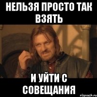 нельзя просто так взять и уйти с совещания