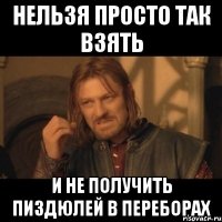 нельзя просто так взять и не получить пиздюлей в переборах