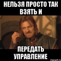 нельзя просто так взять и передать управление