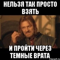 нельзя так просто взять и пройти через темные врата