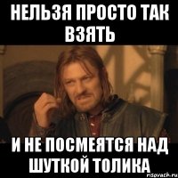 нельзя просто так взять и не посмеятся над шуткой толика