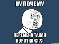 ну почему перемена такая короткая???