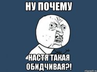 ну почему настя такая обидчивая?!