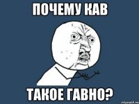 почему кав такое гавно?