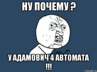 ну почему ? у адамович 4 автомата !!!