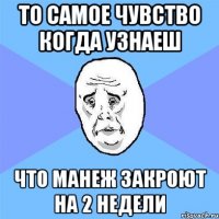 то самое чувство когда узнаеш что манеж закроют на 2 недели