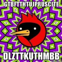 gtbftthtujpruscite dlzttkuthmbb