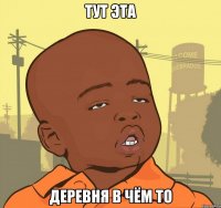 тут эта деревня в чём то