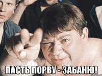  пасть порву - забаню!