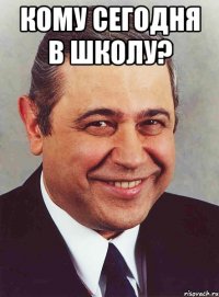 кому сегодня в школу? 