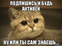 подпишись и будь активен ну или ты сам знаешь...