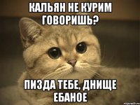 кальян не курим говоришь? пизда тебе, днище ебаное