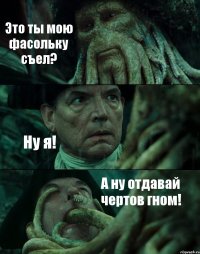 Это ты мою фасольку съел? Ну я! А ну отдавай чертов гном!