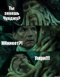 Ты знаешь Чунджу? ННннеет?! Умри!!!