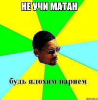 не учи матан 