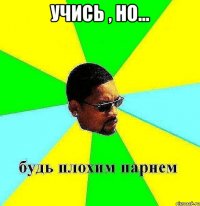 учись , но... 