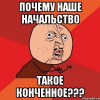 почему наше начальство такое конченное???