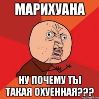 марихуана ну почему ты такая охуенная???