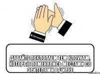  давайте похлопаем тем клоунам, которые поменялись местами со зрителями в цирке