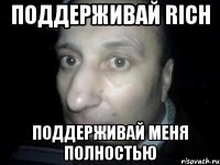 поддерживай rich поддерживай меня полностью