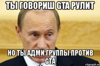 ты говориш gta рулит но ты адми группы против gta