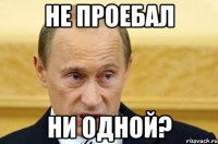 не проебал ни одной?