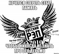 хочется стереть себе память чтобы никогда не знать про это дерьмо