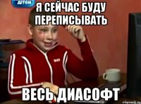 я сейчас буду переписывать весь диасофт