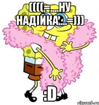 ((((=....ну надійка....=))) :d