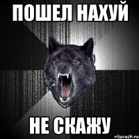 пошел нахуй не скажу