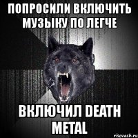 попросили включить музыку по легче включил death metal